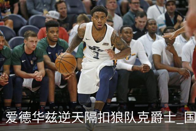 爱德华兹逆天隔扣狼队克爵士 国王加时擒灰熊